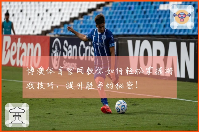 博澳体育官网教你如何轻松掌握游戏技巧，提升胜率的秘密！