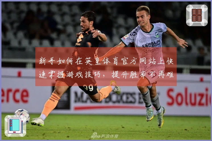 新手如何在英皇体育官方网站上快速掌握游戏技巧，提升胜率不再难